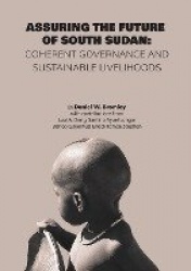 Assuring the Future of South Sudan - Coherent Governance and Sustainable Livelihoods