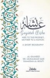 A'isha; Wife to the Prophet, Mother to a Nation - A Short Biography