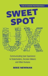Sweet Spot UX - Communicating User Experience to Stakeholders, Decision Makers and Otherhumans