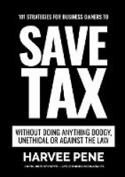 101 strategies for business owners to Save Tax without doing anything dodgy, unethical or against the law