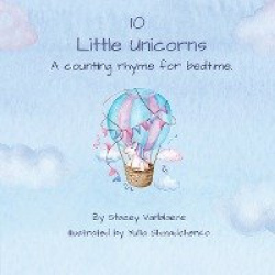 10 Little Unicorns: A counting rhyme for bedtime.