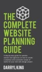 The Complete Website Planning Guide - A step-by-step guide for website owners and agencies on how to create a practical and succ
