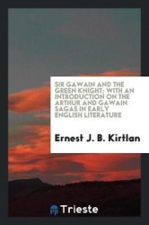 Sir Gawain and the Green Knight; With an Introduction on the Arthur and Gawain Sagas in Early English Literature