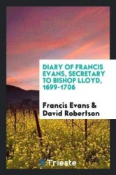 Diary of Francis Evans, Secretary to Bishop Lloyd, 1699-1706