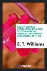 Recent Chinese Legislation Relating to Commercial, Railway and Mining Enterprises, Pp. 1-143