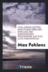 Vom Zorne Gottes, Eine StudieÜber Den Einflusz Der Griechischen Philosophie Auf Das Alte Christentum