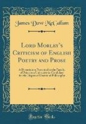 Lord Morley's Criticism of English Poetry and Prose: A Dissertation Presented to the Faculty of Princeton University in Candidac