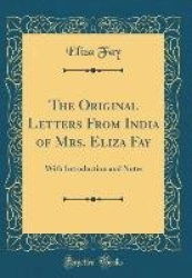 The Original Letters from India of Mrs. Eliza Fay: With Introduction and Notes (Classic Reprint)