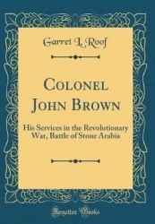 Colonel John Brown: His Services in the Revolutionary War, Battle of Stone Arabia (Classic Reprint)