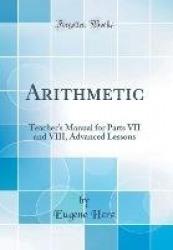 Arithmetic: Teacher's Manual for Parts VII and VIII, Advanced Lessons (Classic Reprint)