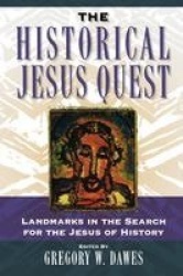The Historical Jesus Quest - Landmarks in the Search for the Jesus of History