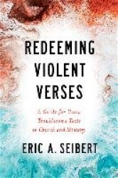 Redeeming Violent Verses - A Guide for Using Troublesome Texts in Church and Ministry