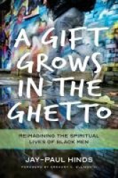 A Gift Grows in the Ghetto - Reimagining the Spiritual Lives of Black Men