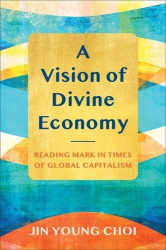 A Vision of Divine Economy - Reading Mark in Times of Global Capitalism