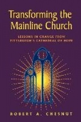 Transforming the Mainline Church - Lessons in Change from Pittsburgh's Cathedral of Hope