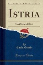 Istria: Studj Storici E Politici (Classic Reprint)