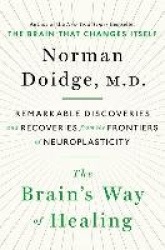 The Brain's Way of Healing: Remarkable Discoveries and Recoveries from the Frontiers of Neuroplasticity