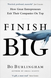 Finish Big - How Great Entrepreneurs Exit Their Companies on Top