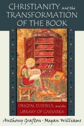Christianity and the Transformation of the Book - Origen, Eusebius, and the Library of Caesarea
