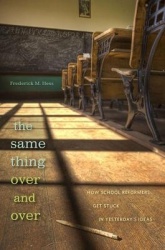 The Same Thing Over and Over - How School Reformers Get Stuck in Yesterday's Ideas