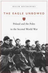 The Eagle Unbowed - Poland and the Poles in the Second World War