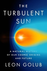 The Turbulent Sun - A Natural History of Our Cosmic Origins and Future