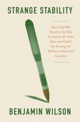 Strange Stability - How Cold War Scientists Set Out to Control the Arms Race and Ended Up Serving the Military-Industrial Comple