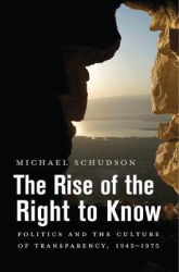 The Rise of the Right to Know - Politics and the Culture of Transparency, 1945–1975