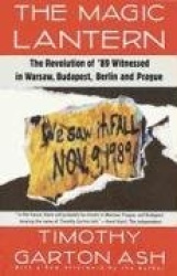 The Magic Lantern - The Revolution of '89 Witnessed in Warsaw, Budapest, Berlin, and Prague