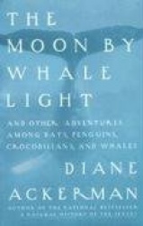 Moon By Whale Light - And Other Adventures Among Bats,Penguins, Crocodilians, and Whales