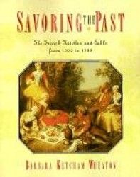 Savoring the Past - The French Kitchen and Table from 1300 to 1789