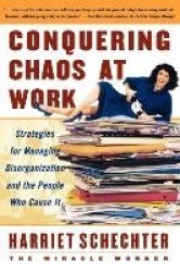Conquering Chaos at Work - Strategies for Managing Disorganization and the People Who Cause It