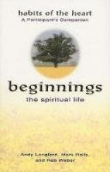 Beginnings: The Spiritual Life - Habits of the Heart a Participant's Companion