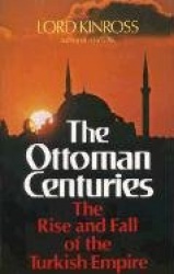 The Ottoman Centuries - The Rise and Fall of the Turkish Empire
