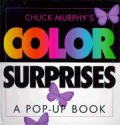 Chuck Murphy's Color Surprises - A Pop-up Book