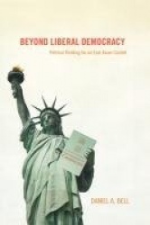 Beyond Liberal Democracy - Political Thinking for an East Asian Context