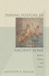 Dining Posture in Ancient Rome - Bodies, Values, and Status