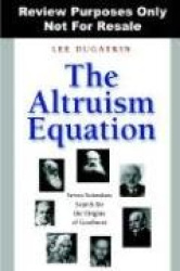 The Altruism Equation - Seven Scientists Search for the Origins of Goodness