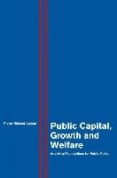 Public Capital, Growth and Welfare - Analytical Foundations for Public Policy