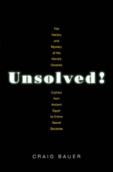 Unsolved! - The History and Mystery of the World`s Greatest Ciphers from Ancient Egypt to Online Secret Societies
