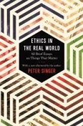 Ethics in the Real World - 82 Brief Essays on Things That Matter