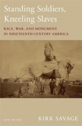 Standing Soldiers, Kneeling Slaves - Race, War, and Monument in Nineteenth-Century America, New Edition