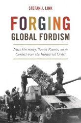 Forging Global Fordism - Nazi Germany, Soviet Russia, and the Contest over the Industrial Order