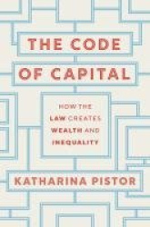 The Code of Capital - How the Law Creates Wealth and Inequality
