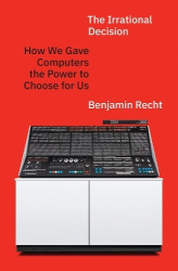 The Irrational Decision - How We Gave Computers the Power to Choose for Us