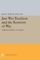 Just War Tradition and the Restraint of War - A Moral and Historical Inquiry