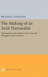 The Making of an Arab Nationalist - Ottomanism and Arabism in the Life and Thought of Sati' Al-Husri