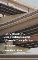 Flatline Constructs - Gothic Materialism and Cybernetic Theory-Fiction