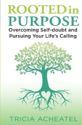 Rooted in Purpose - Overcoming Self-doubt and Pursuing Your Life's Calling