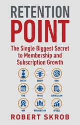 Retention Point - The Single Biggest Secret to Membership and Subscription Growth for Associations, SAAS, Publishers, Digital Ac